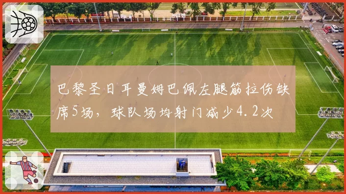 巴黎圣日耳曼姆巴佩左腿筋拉伤缺席5场，球队场均射门减少4.2次