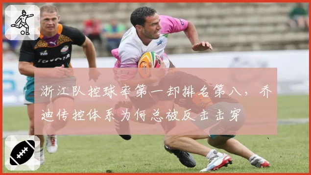 浙江队控球率第一却排名第八,乔迪传控体系为何总被反击击穿
